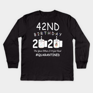 42nd Birthday 2020 The Year When Shit Got Real Quarantined Kids Long Sleeve T-Shirt